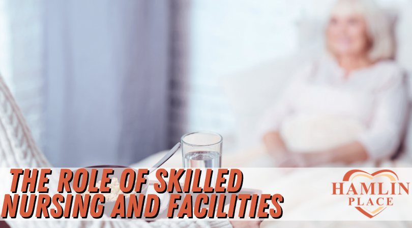 The Role Of Skilled Nursing And Facilities